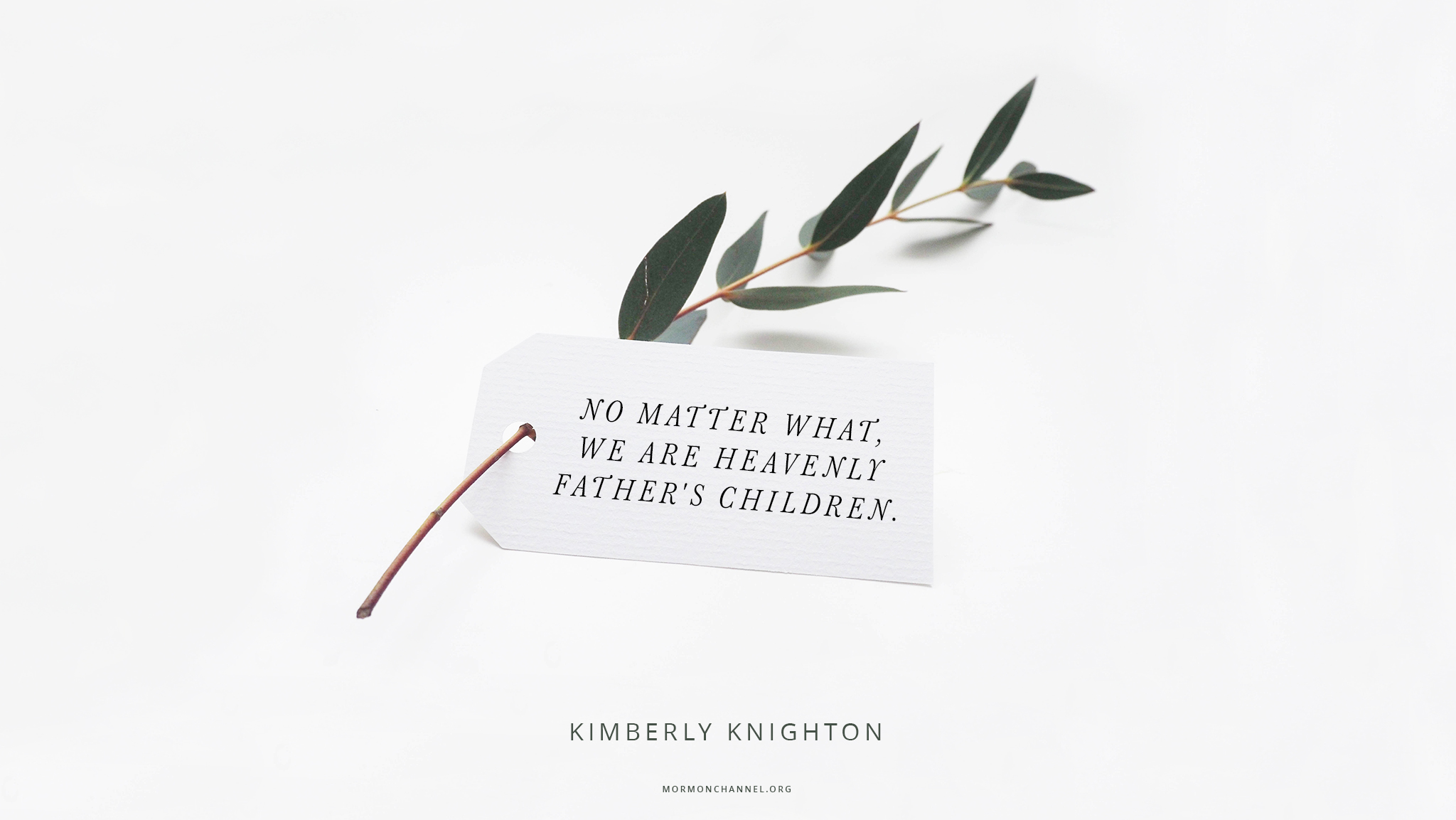 no matter what, we are heavenly father’s children. kimberly knighton