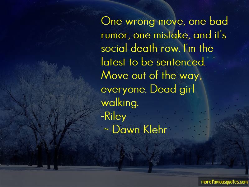 one wrong move, one bad rumor, one mistake, and it’s social death row. i’m the latest to be sentenced. move out of the way, everyone. dead girl walking. dawn klehr