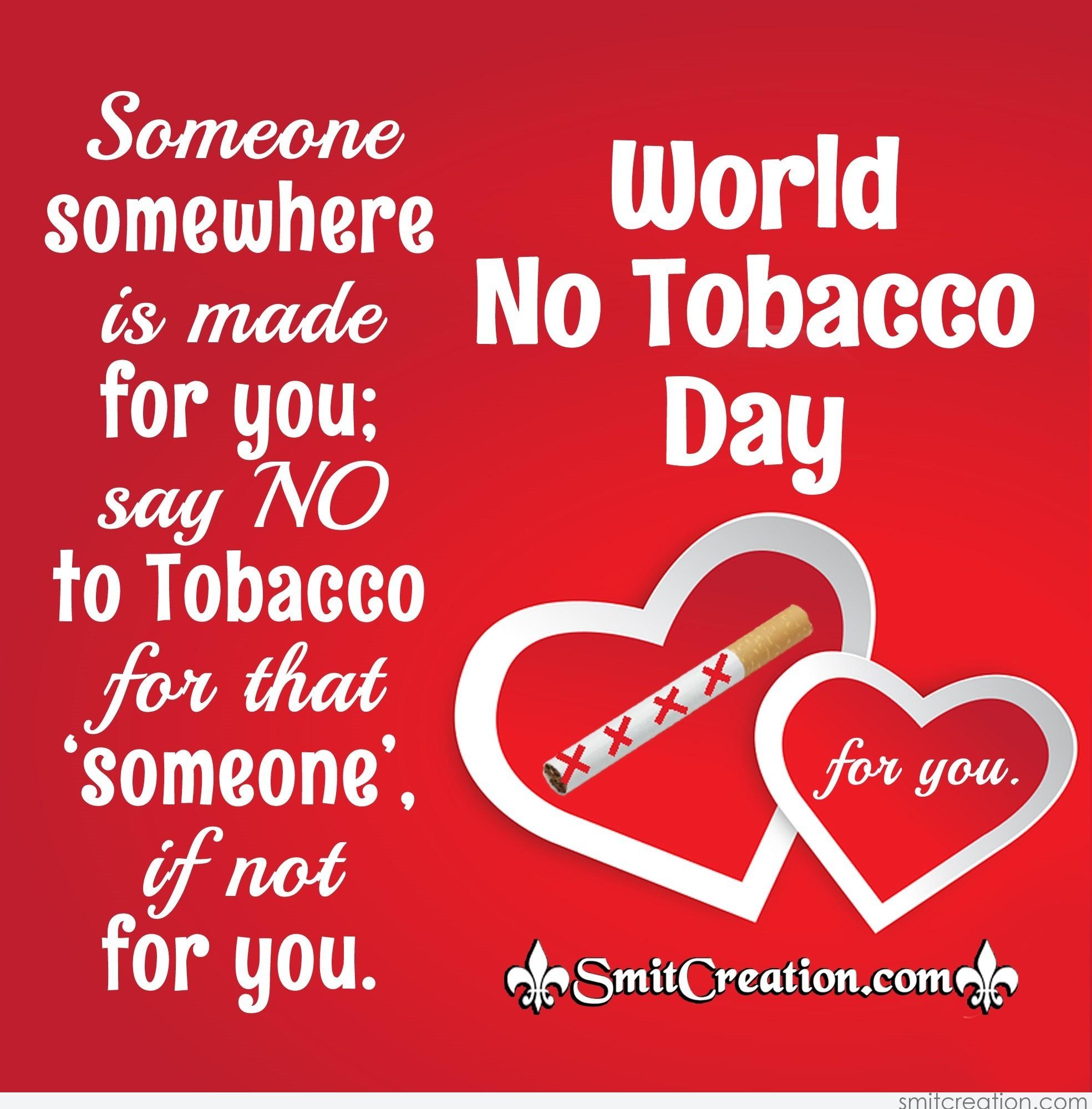 someone somewhere is made for you say no to tobacco for that someone if not for you. world no tobacco day