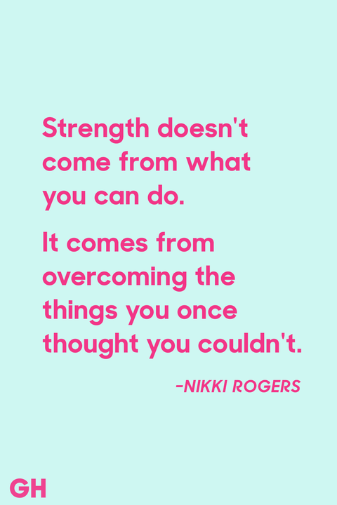 strength doesn’t come from what you can do. it comes from overcoming the things you once thought you couldnt. nikki rogers