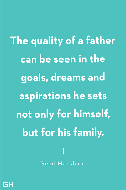 the quality of a father can be seen in the goals, dreams and aspirations he sets not only for himself, but for his family. reed markham