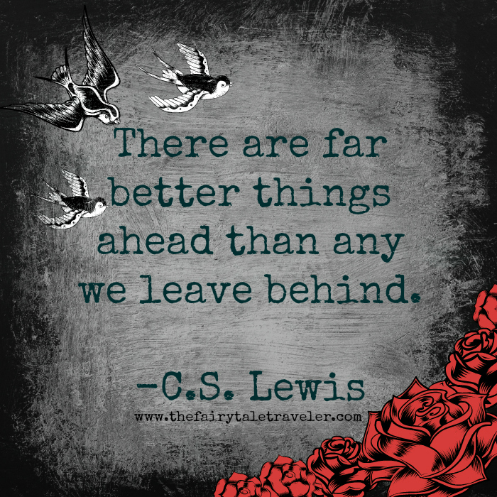 there are far better things ahead than any we leave behind. c.s lewis