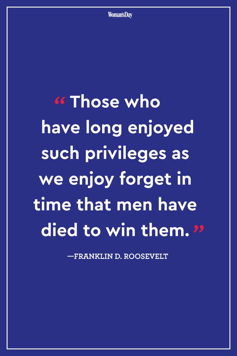 those who have long enjoyed such privileges as we enjoy forget in time that men have died to win them. franklin d. roosevelt