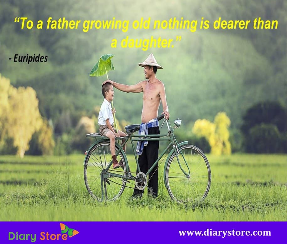 to a father growing old nothing is dearer than a daughter. euripides