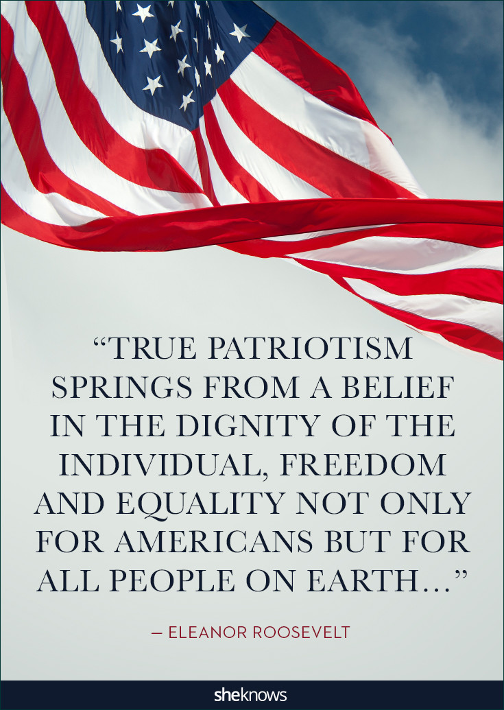 true patriotism springs from a belief in the dignity of the individual, freedom and equality not only for americans but for all people on earth. eleanor roosevelt