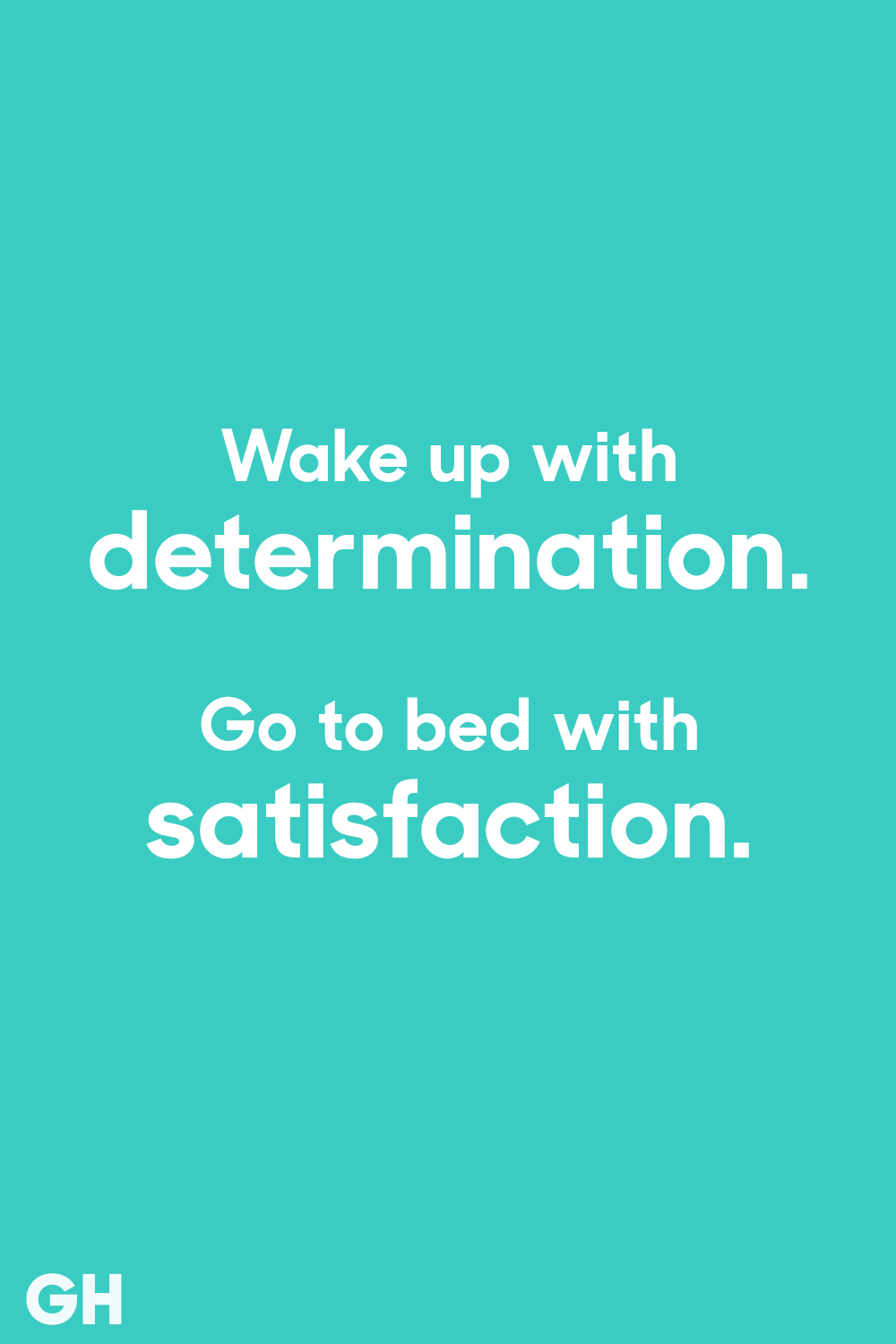 wake up with determination go to bed with satisfaction
