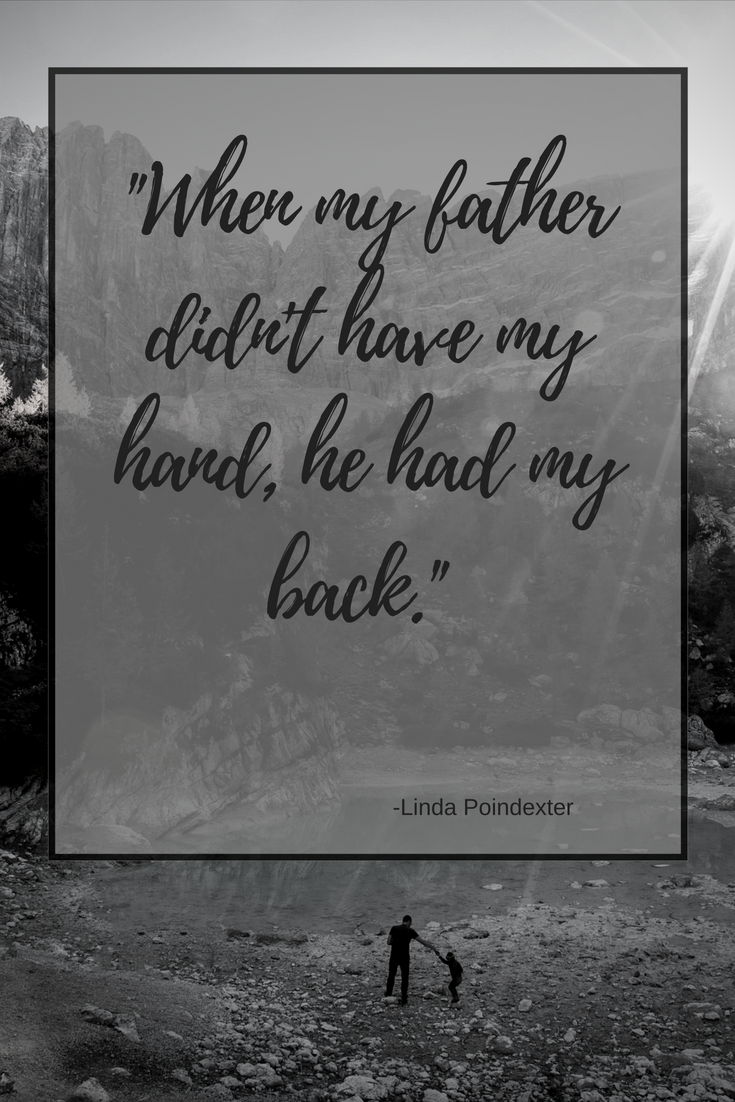 when my father didn’t have my hand, he had my back. linda poindexter