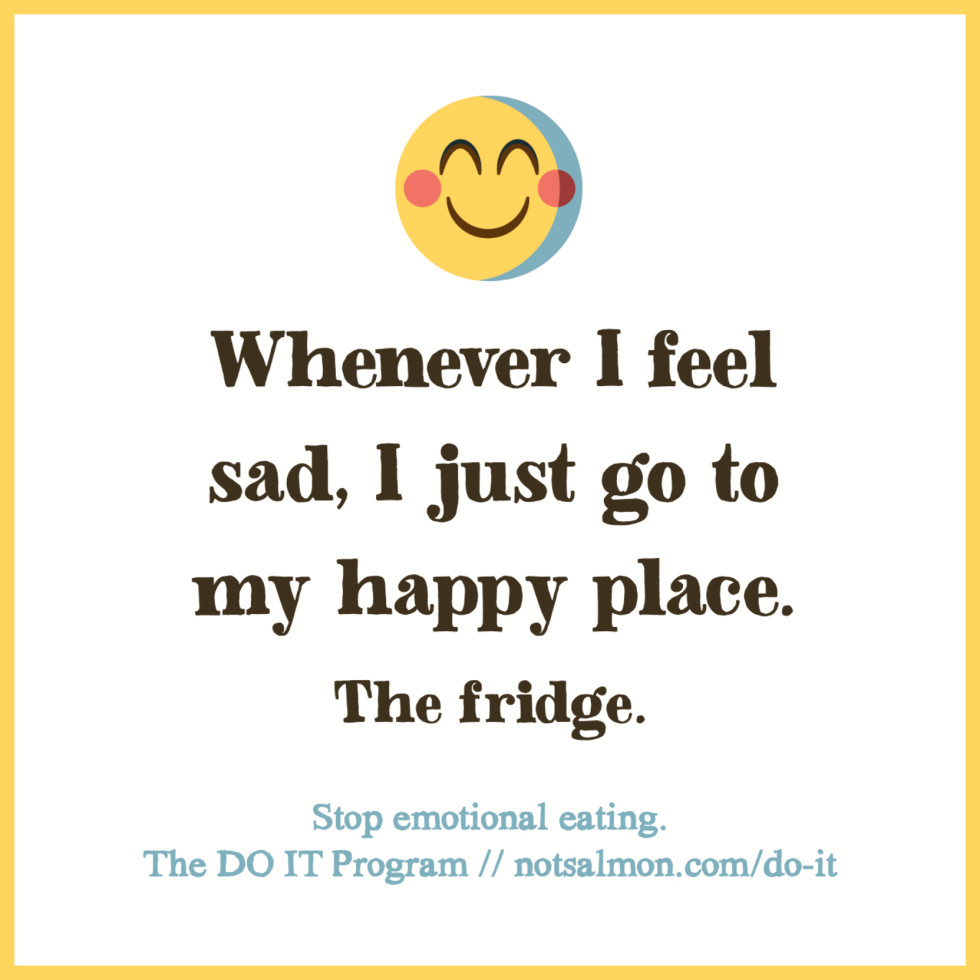 whenever i feel sad, i just go to my happy place. the fridge