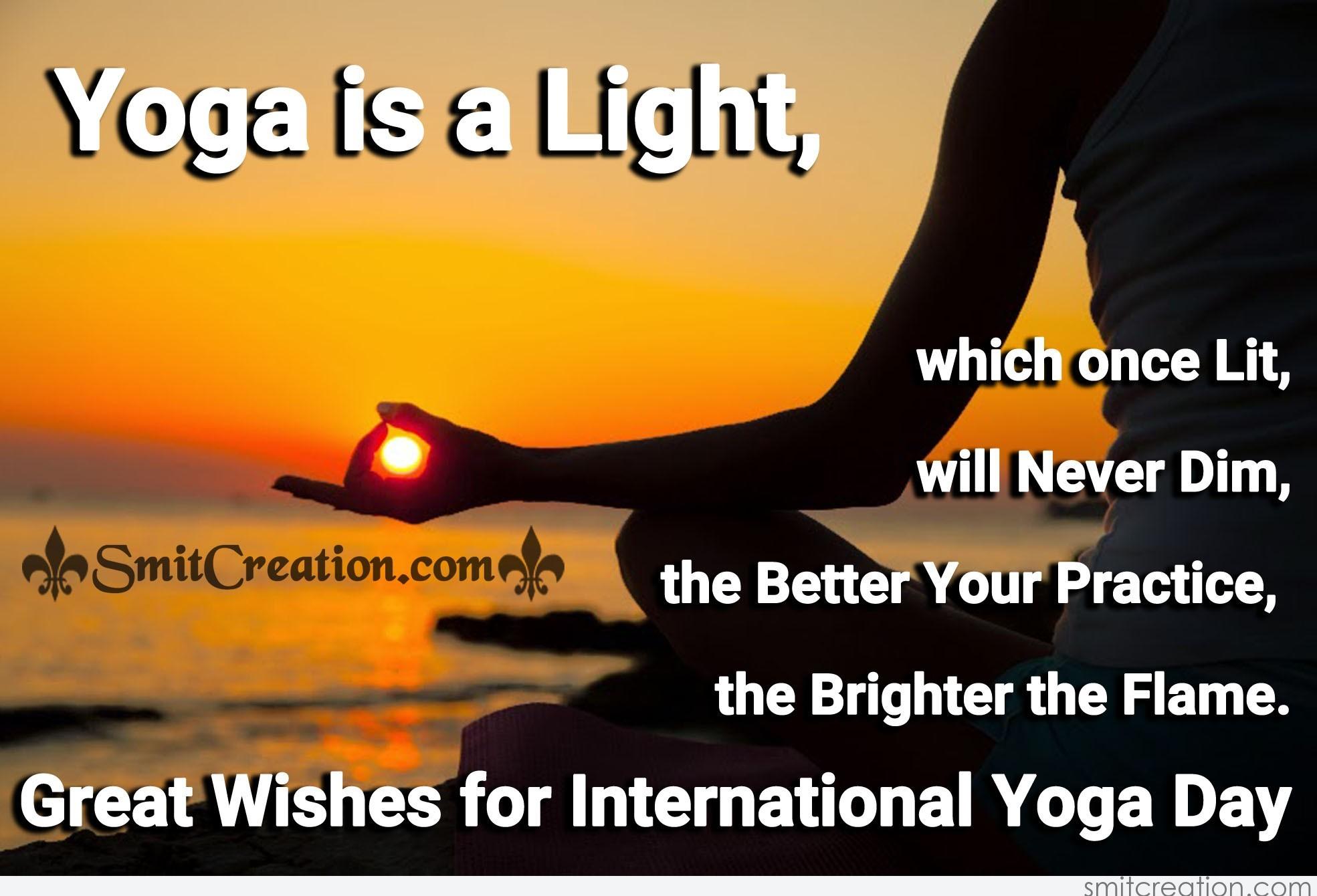 yoga is a light, which one lit, will never dim the better your practice the brighter the flame great wishes for international yoga day