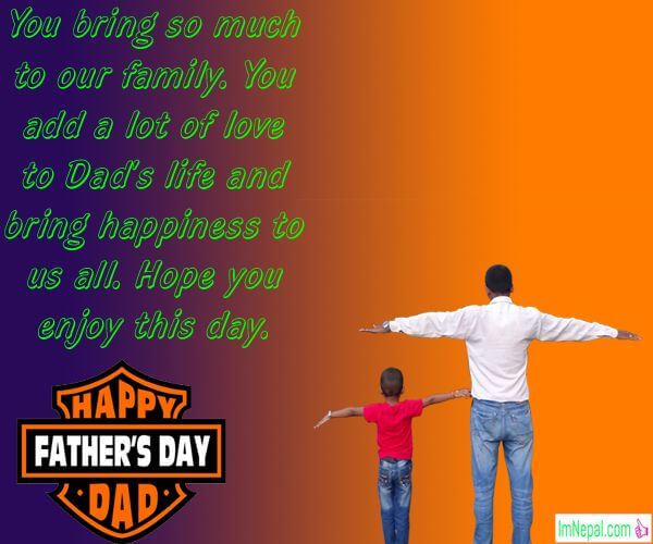 you bring so much to our family. you add a lot of love to dad’s life and bring happiness to us all. hope you enjoy this day. happy father’s day dad