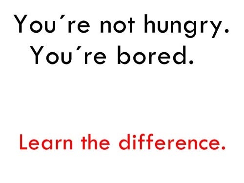 you’re not hungry. you’re bored. learn the difference