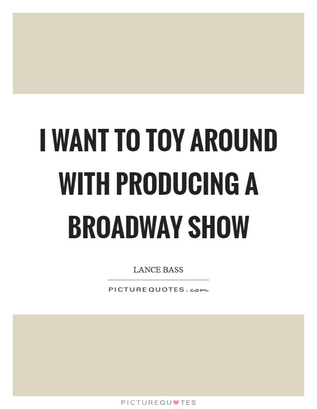 I want to toy around with producing a Broadway show. lance bass