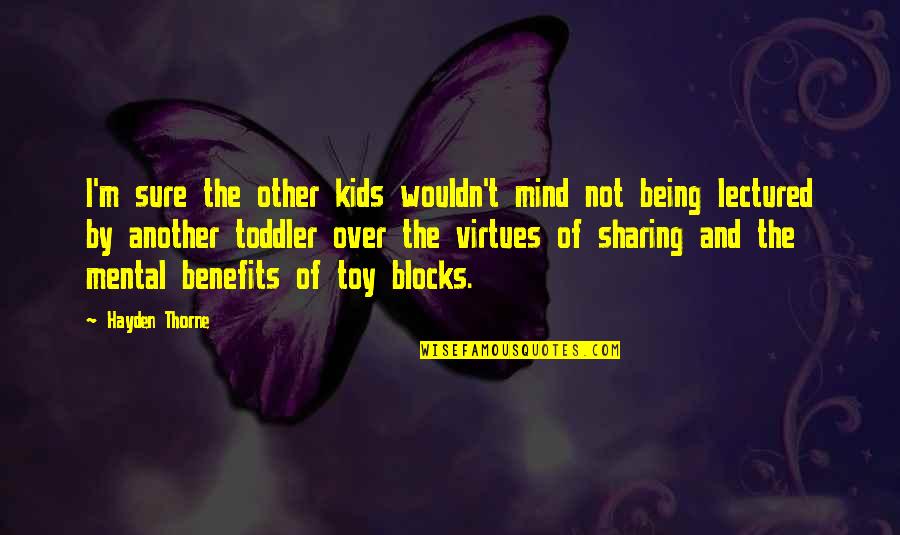 i’m sure the other kids wouldn’t mind not being lectured by another toddler over the virtues of sharing and the mental benefits of toy blocks. hayden thorne