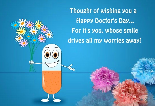 thought of wishing you a happy doctors day for it’s you, whose smile drives all my worries away