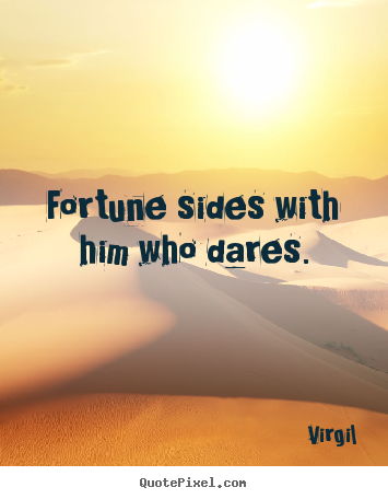 fortune sides with him who dares.