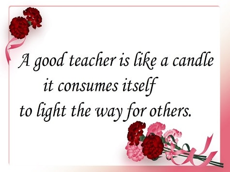 a good teacher is like a candle it consumes itself to light the way for others