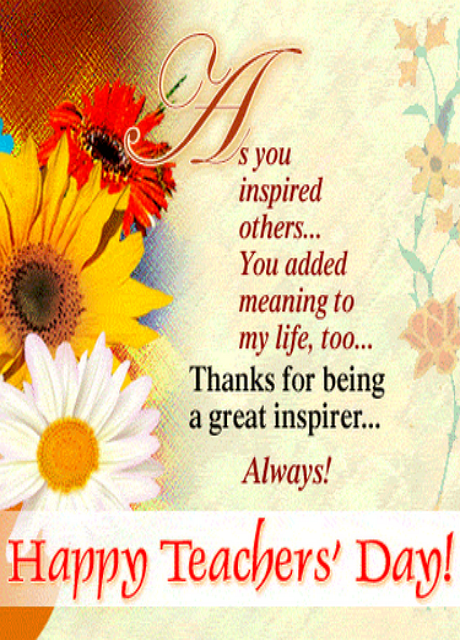 as you inspired others you added meaning to my life, too thanks for being a great inspirer always happy teacher’s day