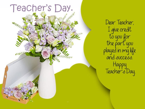 dear teacher i give credit to you for the part you played in my life and success happy teachers day