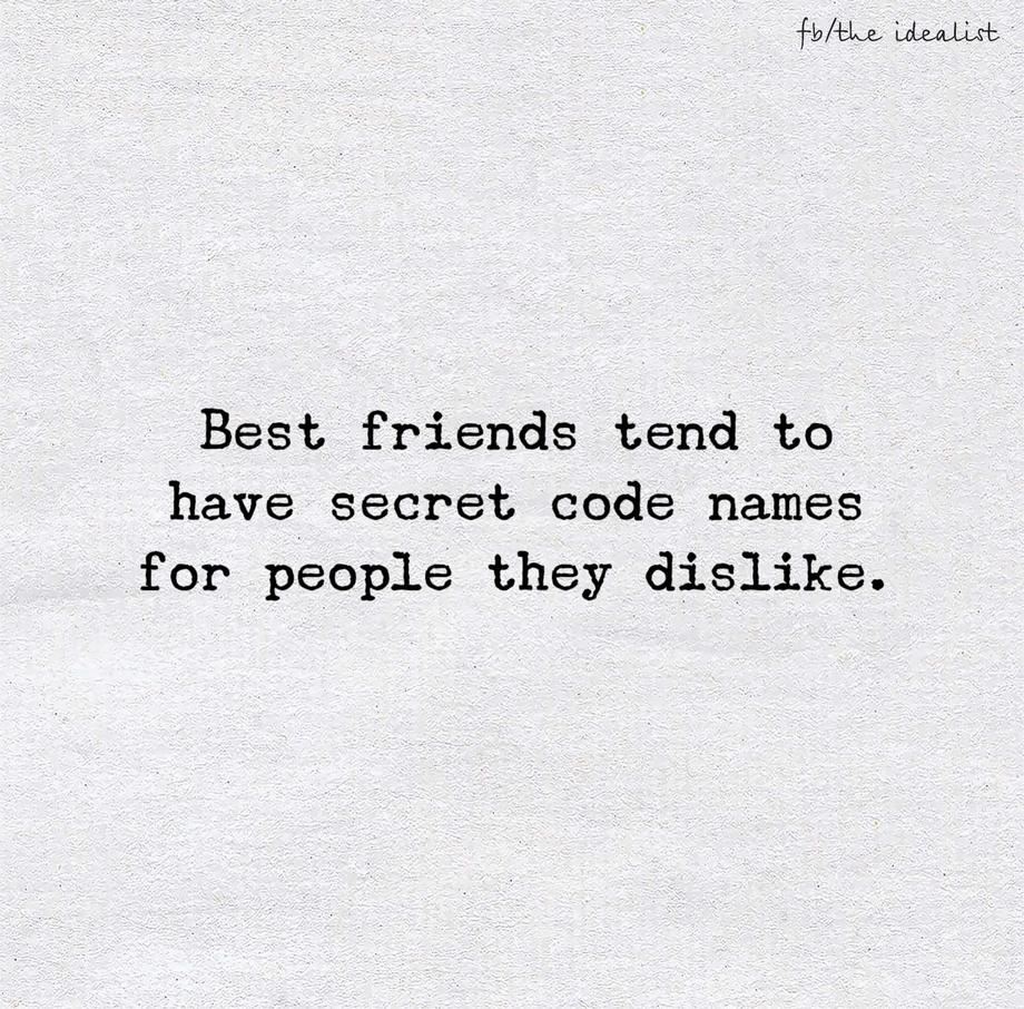 Best friends tend to have secret code names for people they dislike.