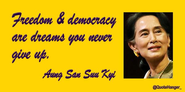 Freedom and democarcy are dreams you never give up – Aung San Suu Kyi