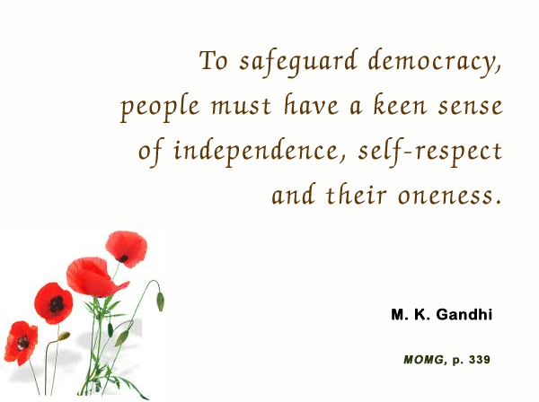 The safeguard democracy people must have a keen sense of independence self respect and their oneness – M. K. Gandhi