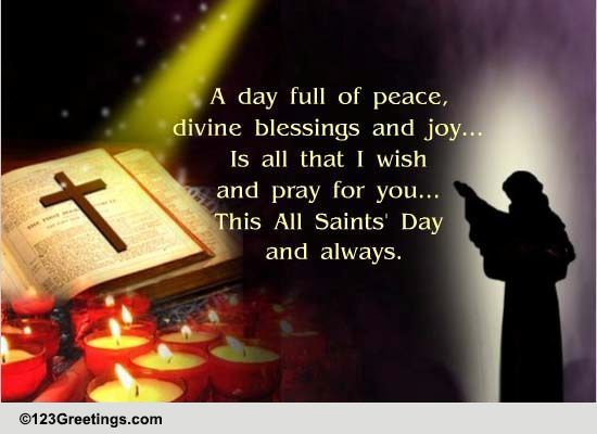 a day full of peace divine blessings and joy is all that i wish and pray for you this all saints day and always