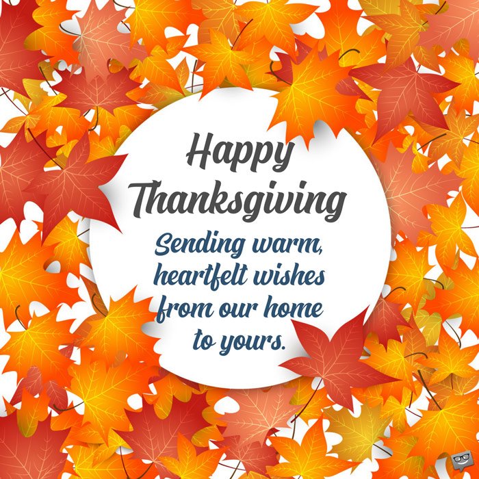 happy thanksgiving sending warm, heartfelt wishes from our home to yours