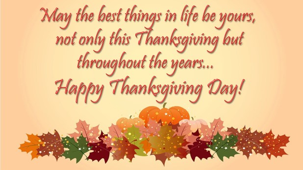may the best things in life be yours, not only this thanksgiving but throughout the years happy thanksgiving day