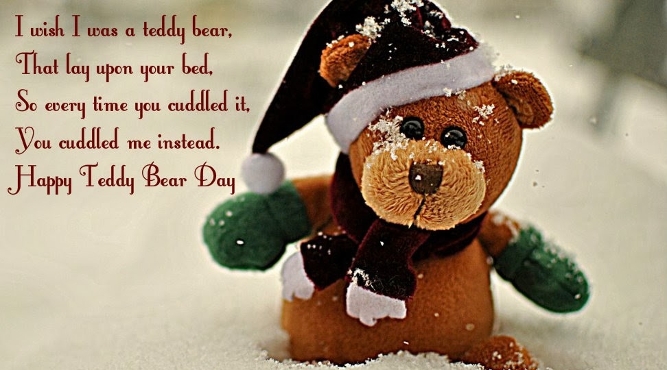 I wish i was a teddy that lay upon your bed so every time you cuddled it tou cuddled me instead Happy Teddy Day