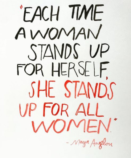 each time a woman stands up for herself she stands up for all women