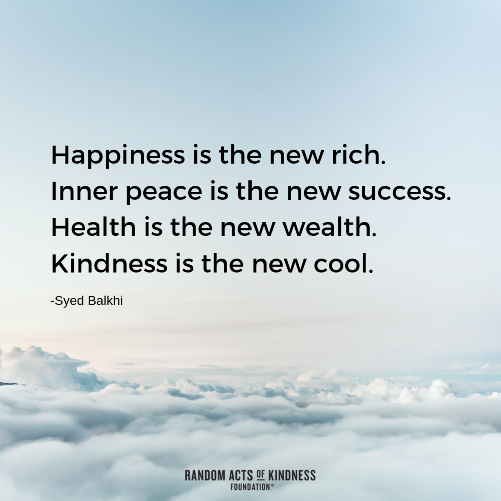 happiness is the new rich. inner peace is the new success. health is the new wealth. kindness is the new cool. syed balkhi