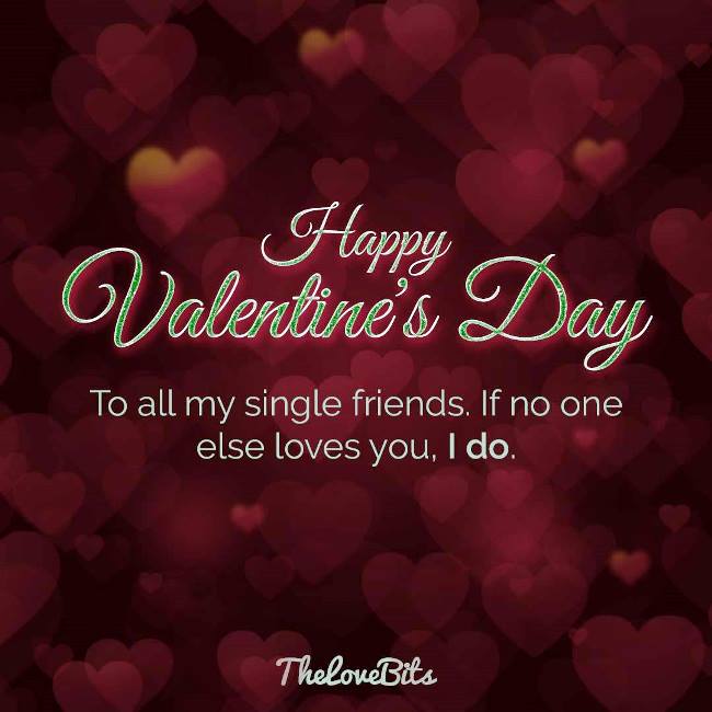 happy valentine’s day to all my single friends. if no one else loves you i do