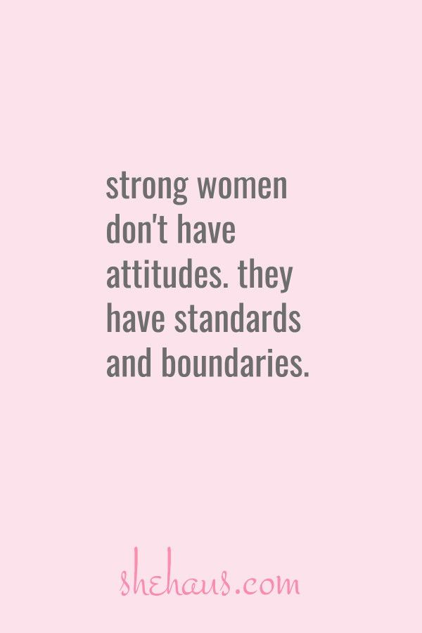 strong women don’t have attitudes. they have standards and boundaries