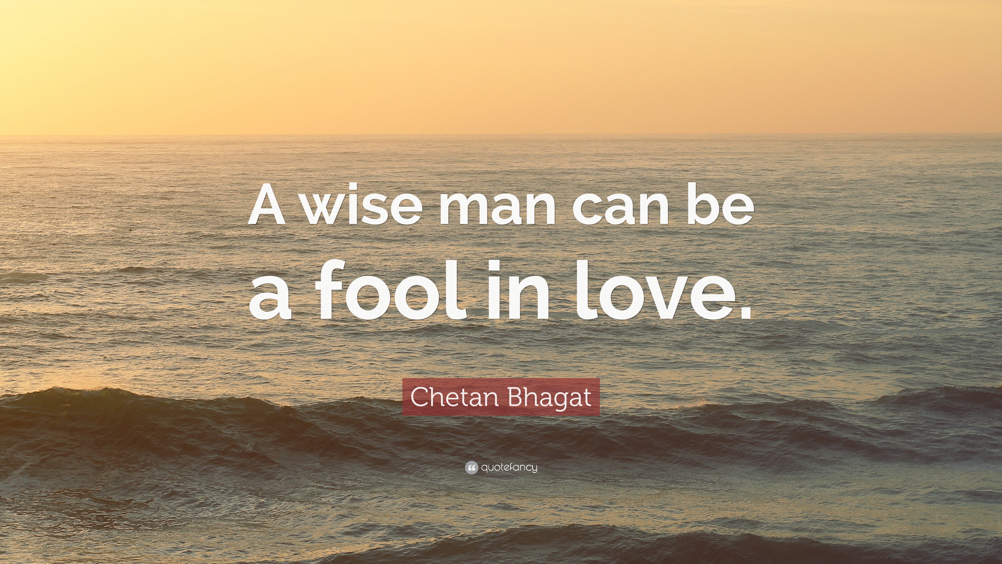 a wise man can be a fool in love. chetan bhagat