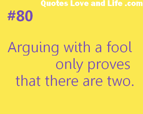 arguing with a fool only proves that there are two
