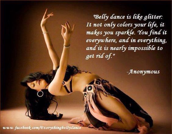 belly dance is like glitter. it not only colors your life, it makes you sparkle. you find it everywhere and in everything, and it s nearly impossible to get rid of.