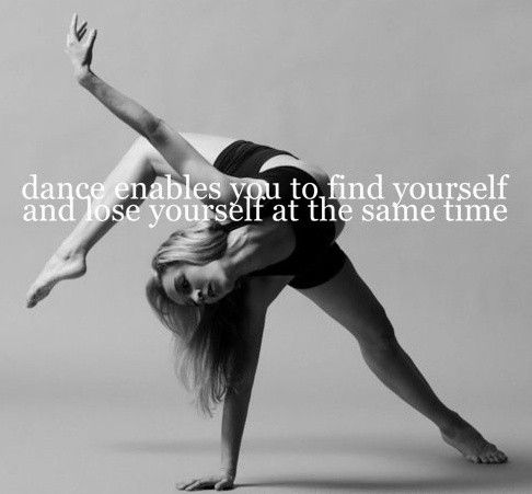 dance enables you to find yourself and lose yourself at the same time