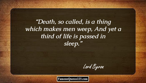 death so called is a thing which makes men weep, and yet a third of live is passed in sleep. lord byran
