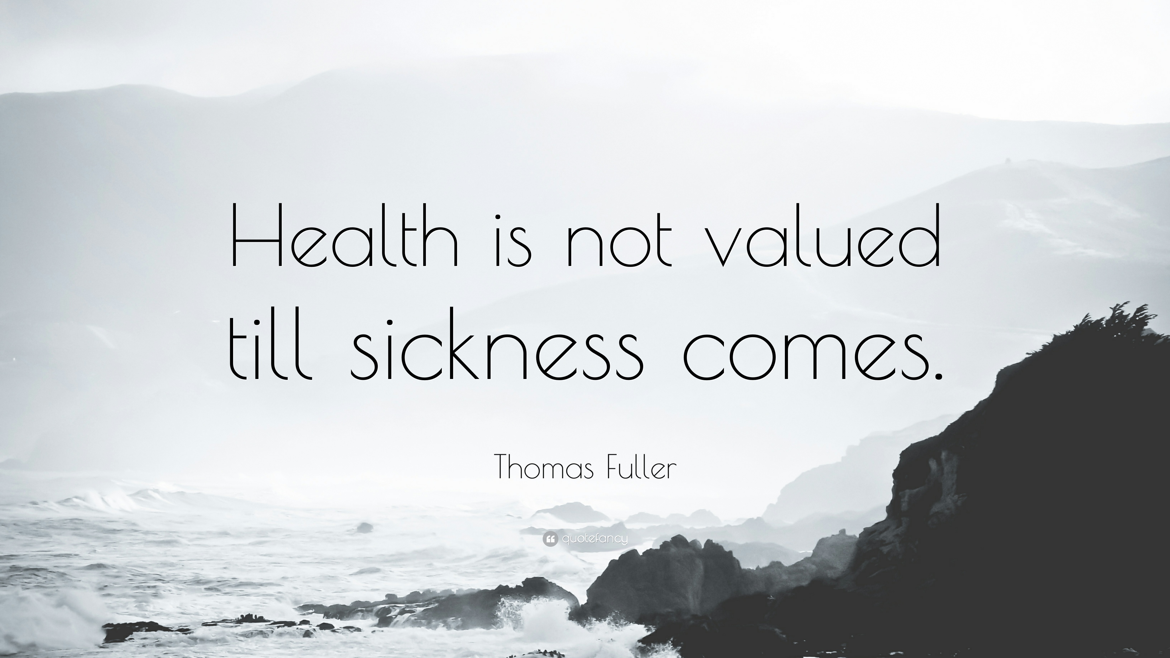 health is not values till sickness comes. thomas fuller