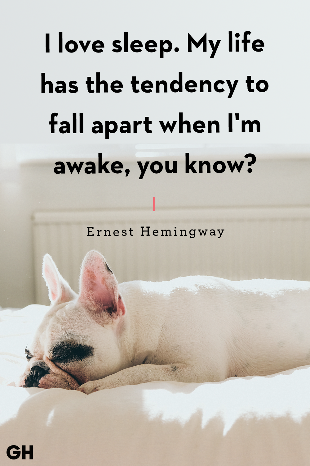 i love sleep. my life has the tendency to fall apart when i’m awake, you know. ernest hemingway