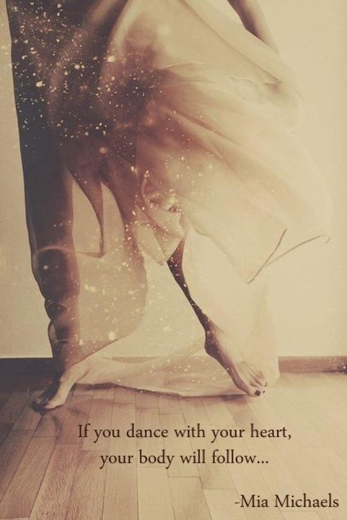 if you dance with your heart, your body will follow. mia michaels