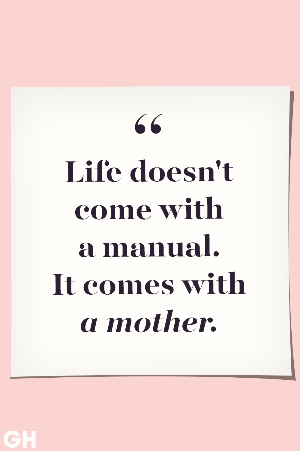 life doesn’t comes with a manual it comes with a mother.