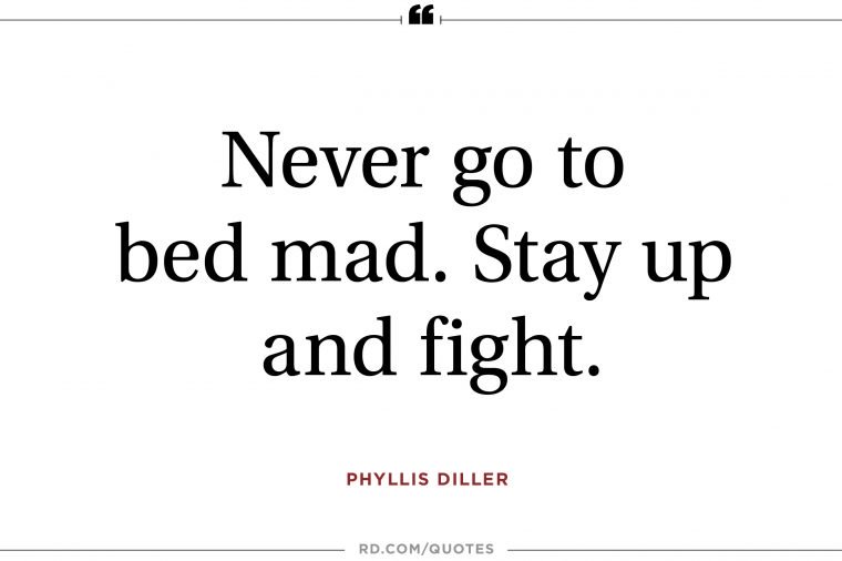never go to bed mad. stay up and fight. phyllis diller