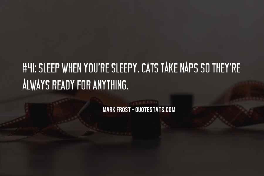 sleep when you’re sleepy. cats take naps so they’re always ready for anything. mark frost