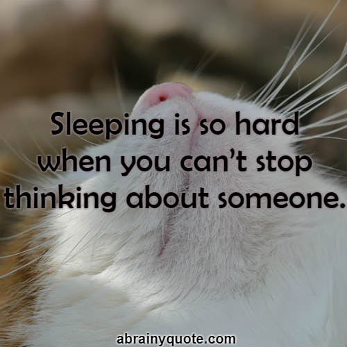 sleeping is so hard when you can’t stop thinking about someone.