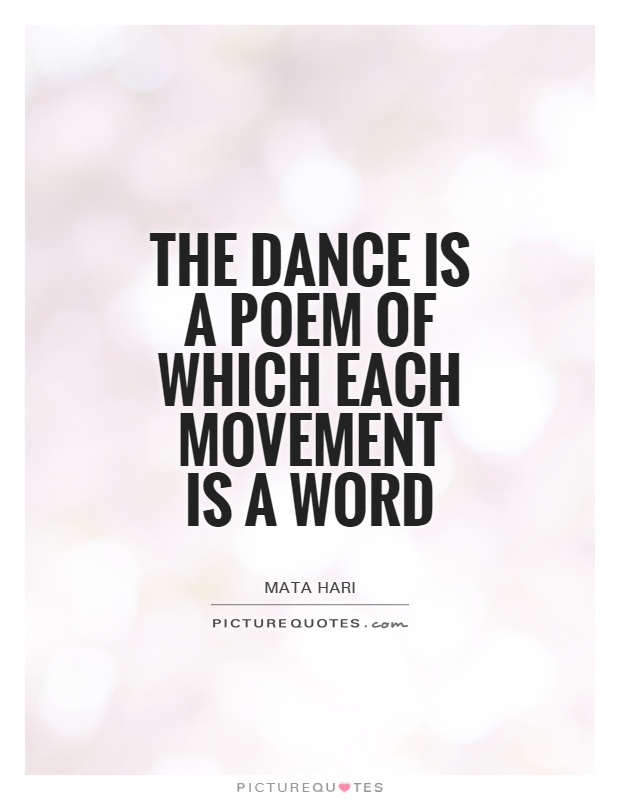 the dance is a poem which each movement is a word. mata hari
