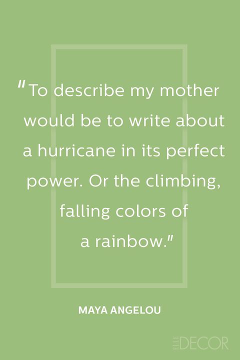 to describe my mother would be to write about a hurricane in its perfect power. or the climbing, falling colors of a rainbow. maya angelou