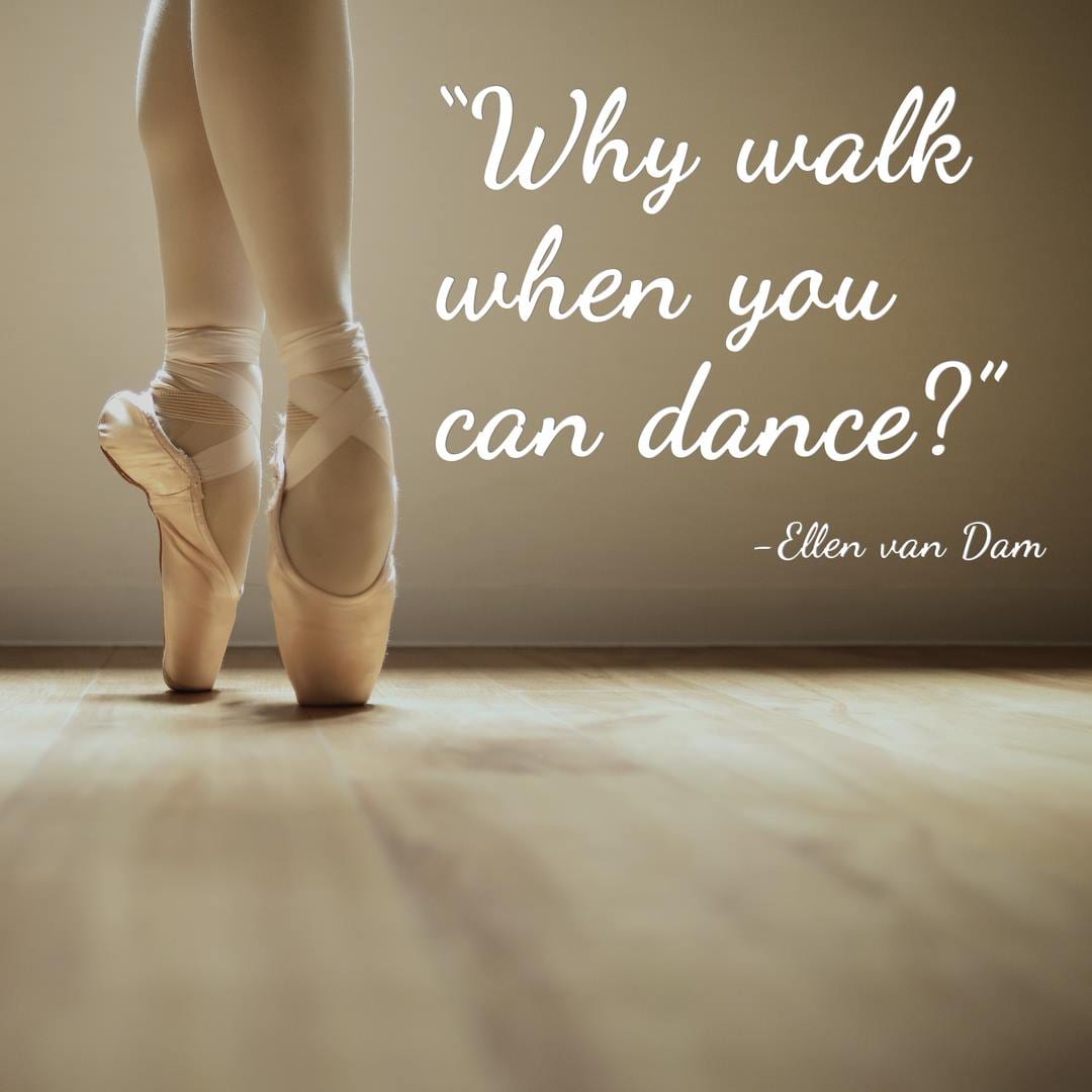 whey walk when you can dance. ellen van dam