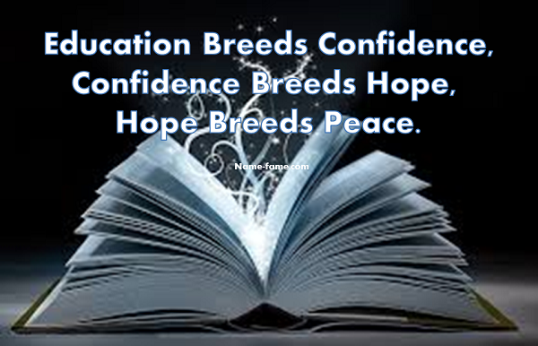 Education breeds confidence, confidence breeds hope, hope breeds peace.