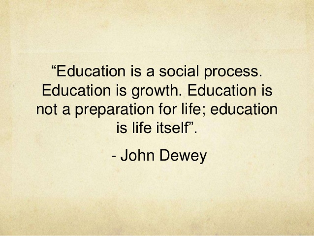 Education is a social process. Education is growth. Education is not a preparation for life, Education is life itself. john dewey